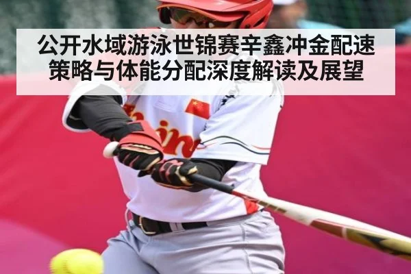 公开水域游泳世锦赛辛鑫冲金配速策略与体能分配深度解读及展望